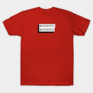 Meteorite Collector "Meteorites? Meteorites!" Meteorite T-Shirt